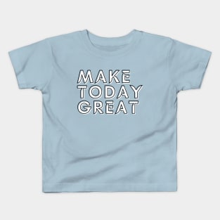 Make today great Kids T-Shirt